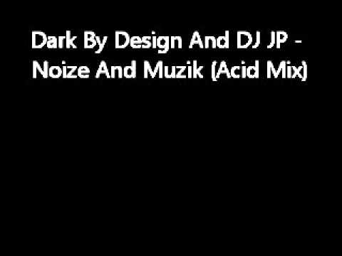 Dark By Design And DJ JP -  Noize And Muzik (Acid Mix)