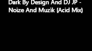 Dark By Design And DJ JP -  Noize And Muzik (Acid Mix)
