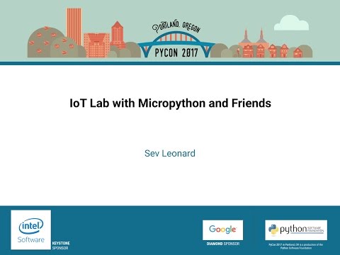 Sev Leonard   IoT Lab with Micropython and Friends   PyCon 2017