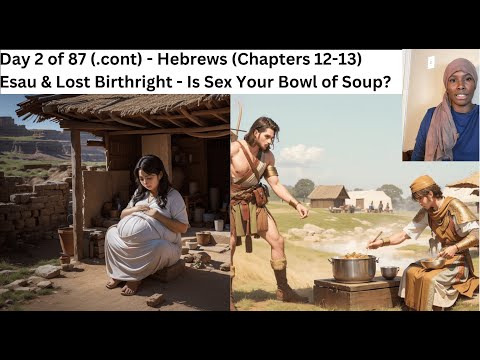 Day 2 of 87 Hebrews (.cont) - Chapters 12-13 - Esau & Lost Birthright - Is Sex Your Bowl of Soup?