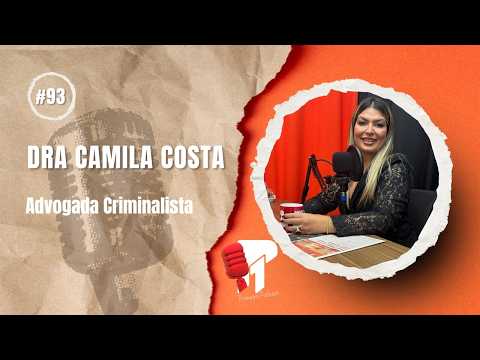 Dra Camila Costa (Criminalista) -  Primeiro Podcast #93 Episódio completo