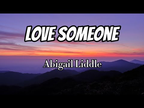 Abigail Liddle - Love Someone (Lyrics)