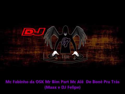 Mc Fabinho da OSK, Mr Bim Part Mc Alê   De Boné Pra Trás Maax e DJ Felipe