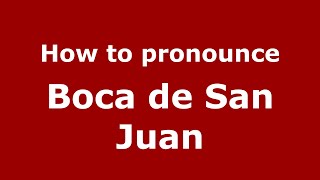 How to pronounce Boca De San Juan
