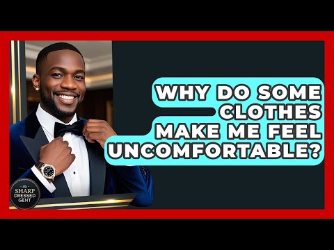Why Do Some Clothes Make Me Feel Uncomfortable? - The Sharp Dressed Gent