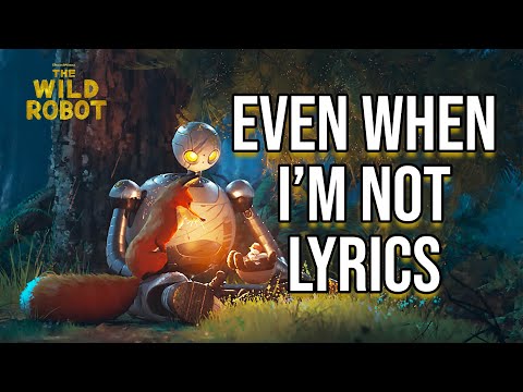 Even When I'm Not Lyrics (From "The Wild Robot") Maren Morris