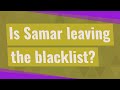 Is Samar Leaving The Blacklist