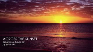 Across The Sunset | Progressive House Set | 2017 Mixed By Johnny M