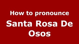 How to pronounce Santa Rosa De Osos