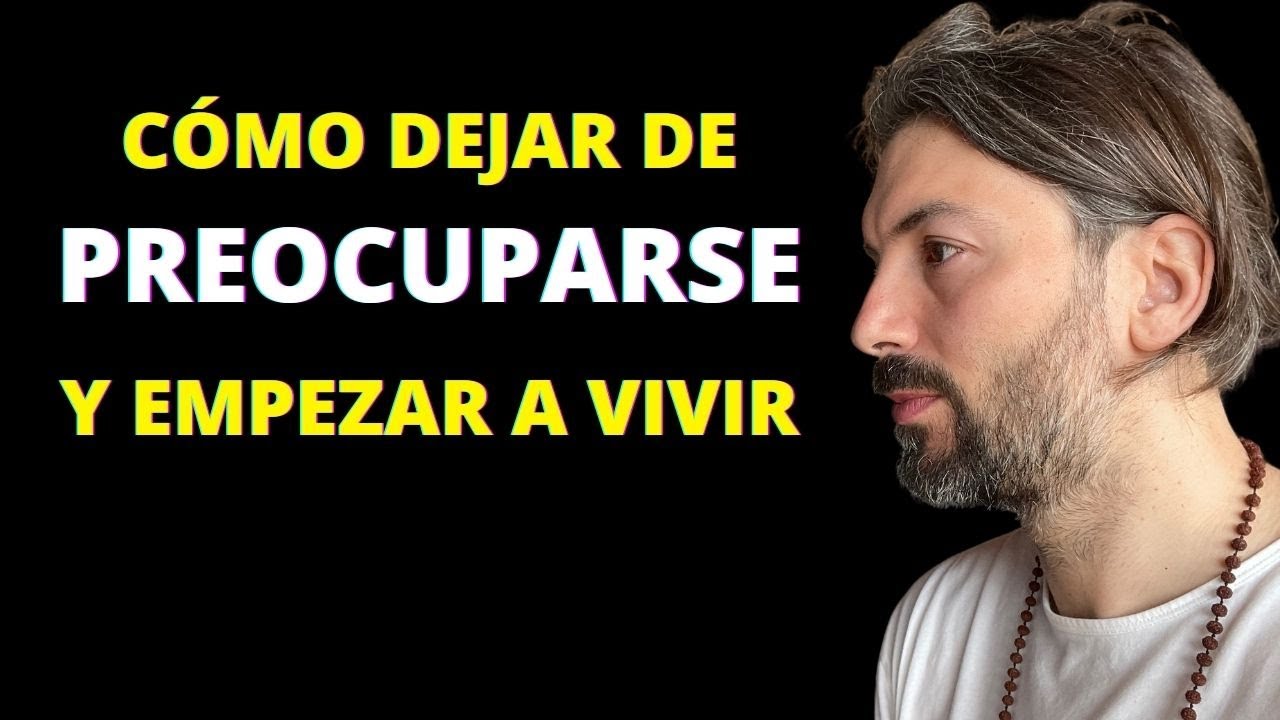 16 Tips - Cómo Dejar de Preocuparse y Empezar A Vivir