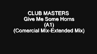 CLUB MASTERS   Give Me Some Horns A1) (Comercial Mix Extended M