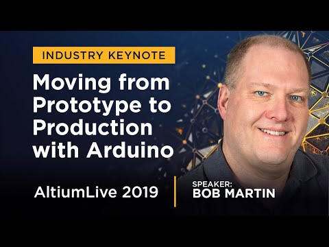 Bob Martin on Moving from Prototype to Production with Arduino - AltiumLive Keynote