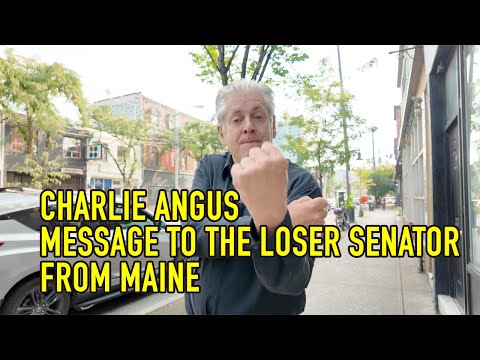 CHARLIE ANGUS - MESSAGE TO THE LOSER SENATOR FROM MAINE