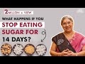 Sugar Detox What Happens After 14 Days With No Sugar Benefits Of Not Eating Sugar Dr Hansaji