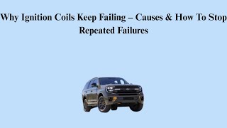 Why Ignition Coils Keep Failing – Causes & How To Stop Repeated Failures