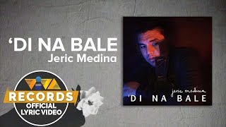&#39;Di Na Bale - Jeric Medina [Official Lyric Video]