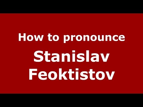 How to pronounce Stanislav Feoktistov (Russian/Russia)  - PronounceNames.com