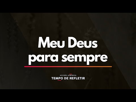 Tempo de Refletir 2369 - Meu Deus para sempre