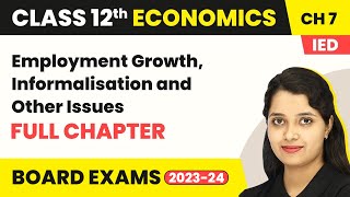 Employment Growth, Informalisation and Other Issues- Full Chapter |Class 12 Economics Ch 7 | 2022-23