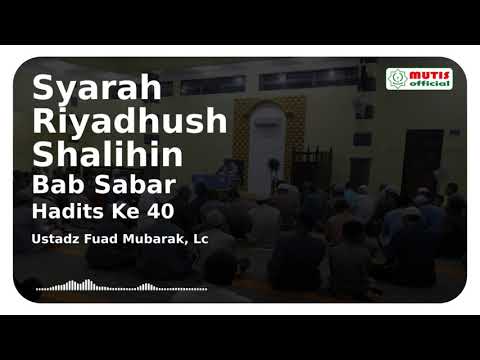 Syarah Riyadhus Shalihin Bab Sabar Hadits ke 40 - Ustadz Fuad Mubarak, Lc