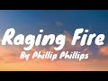 Raging Fire (Lyrics) - Phillip Phillips