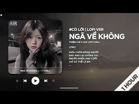 [1 HOUR] Ngã Về Không (Lofi Ver.) - Thiên Chí ♬ Giữa Chốn Đông Người Sao Anh Lại Chẳng Vui TikTok