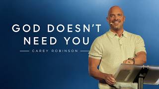 GOD DOESN'T NEED YOU | Carey Robinson