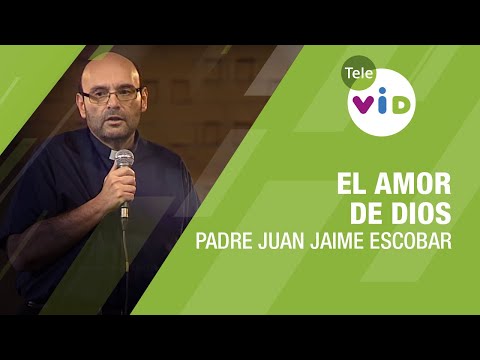 El amor de Dios, Padre Juan Jaime Escobar - Tele VID