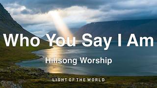 Hillsong Worship - Who You Say I Am (Lyrics)