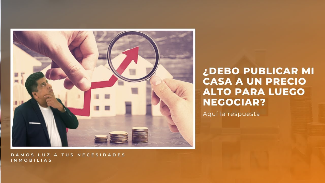 ¿Debo publicar mi casa a un precio alto para luego negociar?