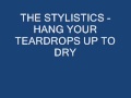 THE STYLISTICS - HANG YOUR TEARDROPS UP TO DRY