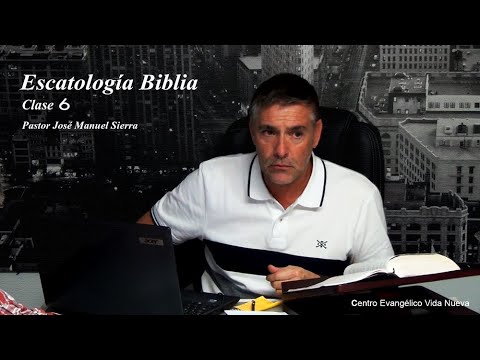 Escatología Bíblica, clase 6 / Pastor José Manuel Sierra