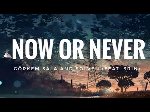 Now Or Never [Lyrics] - Görkem Sala & Solven ( ft.3RIN)