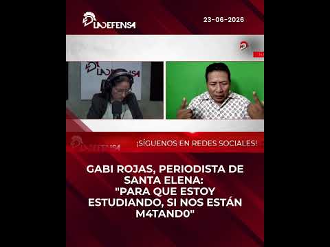 GABI ROJAS, PERIODISTA DE SANTA ELENA: "PARA QUE ESTOY ESTUDIANDO, SI NOS ESTÁN M4TAND0"
