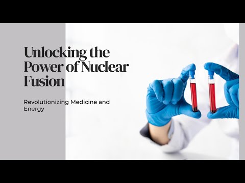 Nuclear Fusion: A New Source of Energy and Hope for Medicine