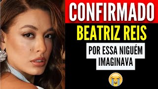 😢💔 GRANDE PERDA É CONFIRMADA NOS ÚLTIMOS MOMENTO! Beatriz Reis..