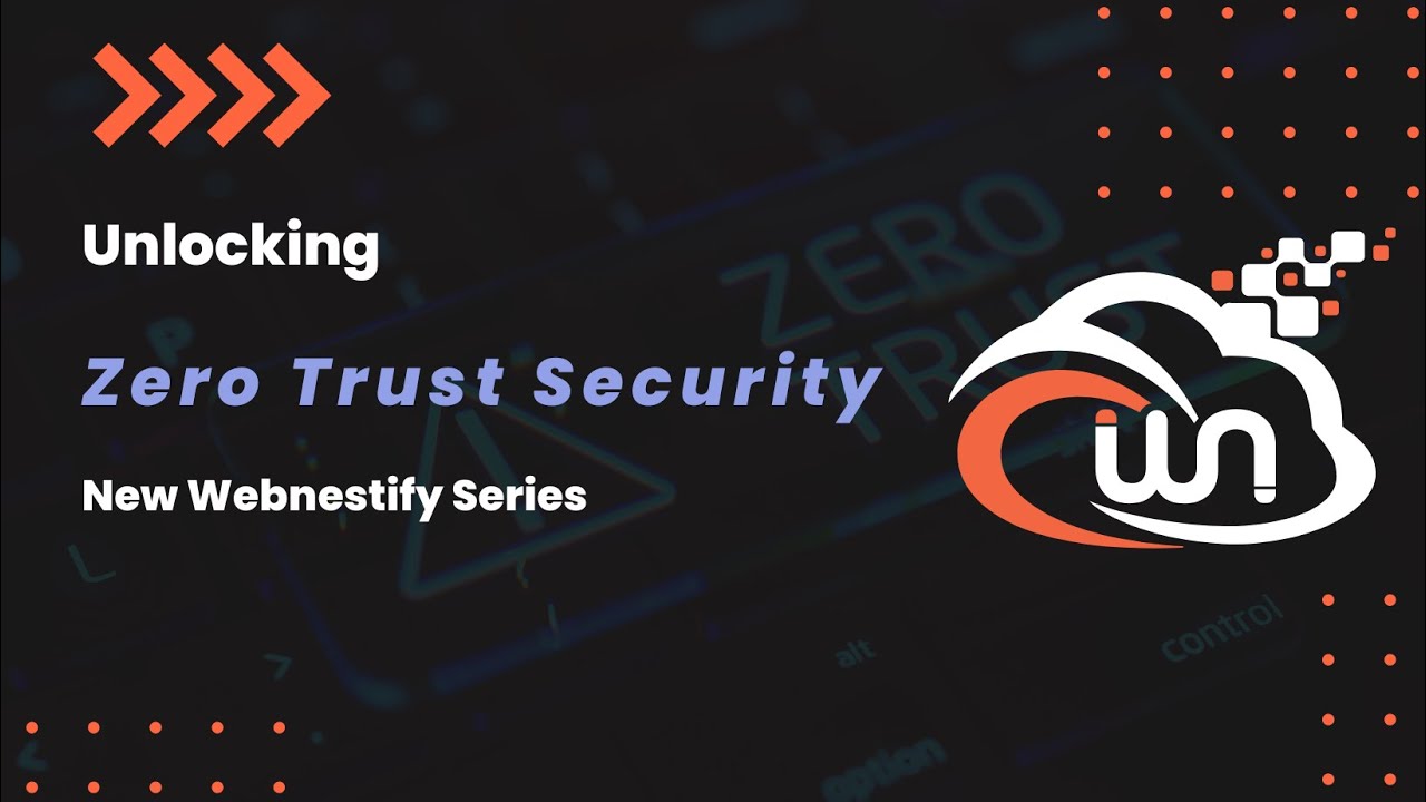 Video thumbnail: Unlocking Zero Trust Security: A Webnestify Series