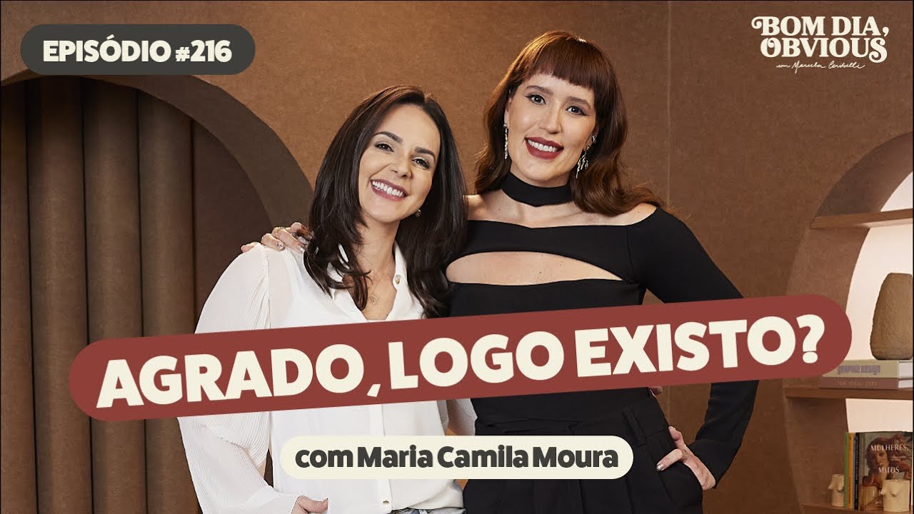 Maria Camila Moura e Marcela Ceribelli: a necessidade de agradar e frustrações|Bom dia, Obvious #216