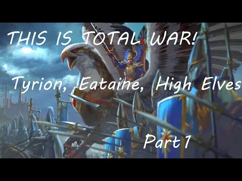 THIS IS TOTAL WAR! Tyrion, Eataine and High Elves - Legendary Mortal Empires Campaign - Part 1