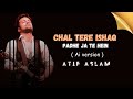 Chal Tere Ishq Mein Atif Aslam Chal Tere Ishq Mein Chal Tere Ishq Mein Lyrics Ai Vocals