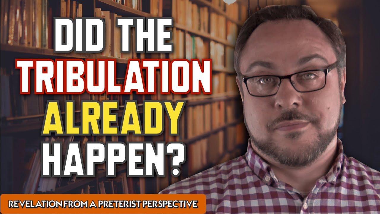 Did The TRIBULATION ALREADY HAPPEN? - Preterist Perspective of Revelation