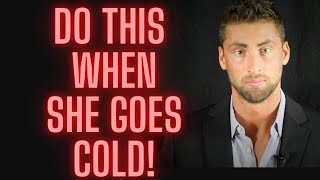 DO THIS When She Goes Cold And Pulls Away! (Best Advice)