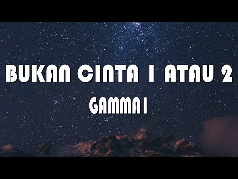 BUKAN CINTA 1 ATAU 2 - GAMMA1 (LIRIK)