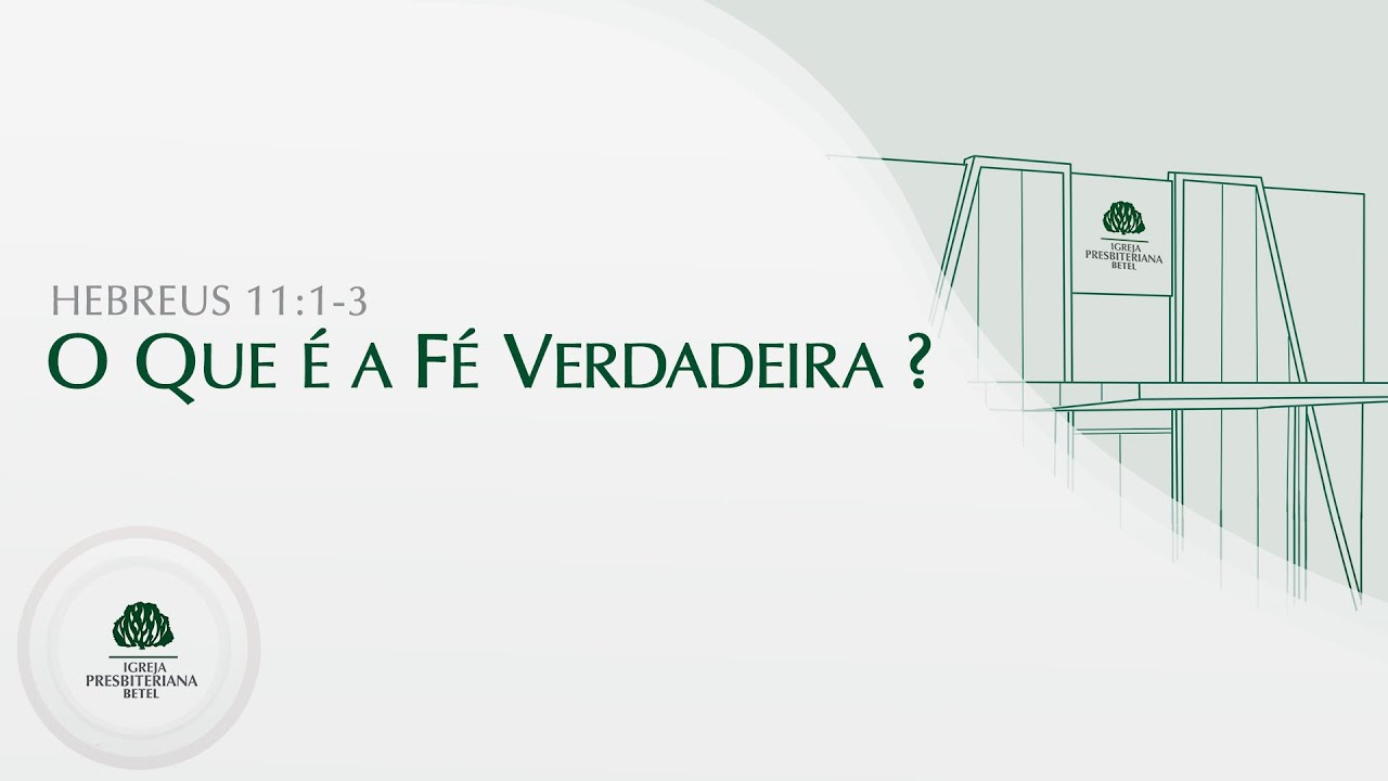 Hebreus 11:1-3 | O que é a Fé Verdadeira ?