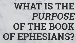 What Is the Purpose of the Book of Ephesians?