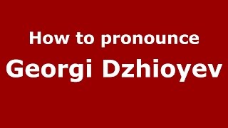 How to pronounce Georgi Dzhioyev
