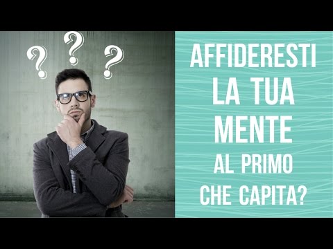 Affideresti la tua mente al primo che capita?