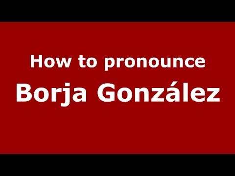 How to pronounce Borja González (Spanish/Spain) - PronounceNames.com