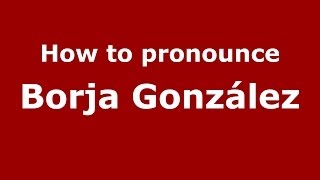 How to pronounce Borja González