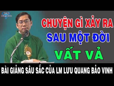 CHUYỆN GÌ XẢY RA SAU MỘT ĐỜI VẤT VẢ - Bài Giảng Để Đời Của Lm Phaolô Lưu Quang Bảo Vinh